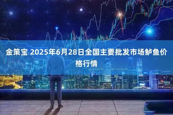 金策宝 2025年6月28日全国主要批发市场鲈鱼价格行情